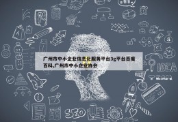 广州市中小企业信息化服务平台3g平台百度百科,广州市中小企业协会